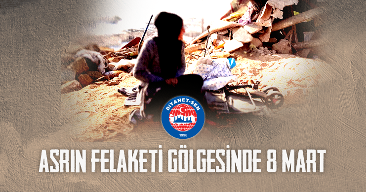 Asrın Felaketi Gölgesinde 8 Mart