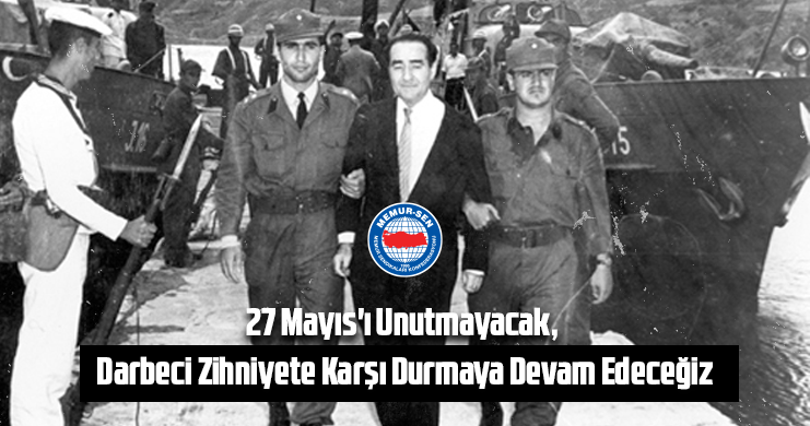 27 Mayıs’ı Unutmayacak, Darbeci Zihniyete Karşı Durmaya Devam Edeceğiz