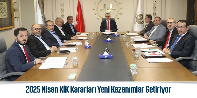 2025 Nisan KİK Kararları Yeni Kazanımlar Getiriyor
